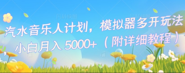 汽水音乐人计划，模拟器多开玩法，小白月入5k+-678网创