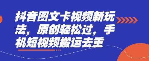 抖音图文卡视频新玩法，原创轻松过，手机短视频搬运去重-678网创