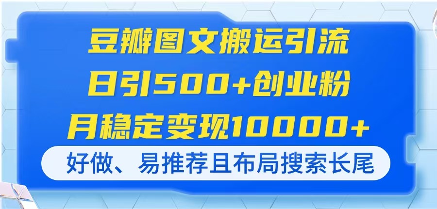 （14323期）豆瓣图文搬运引流，日引500+创业粉，月稳定变现10000+，好做、易推荐且...-678网创