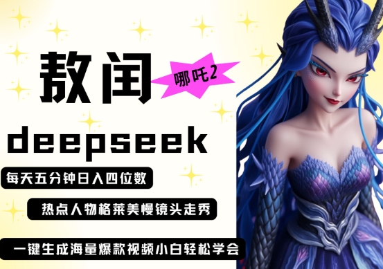 deepseek+哪吒2敖润姑姑走秀+爆款视频，起号快，爆款多，每天五分钟，日入四位数-678网创