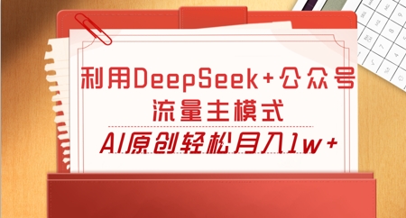 利用DeepSeek+公众号流量主模式，AI原创轻松月入1w+-678网创