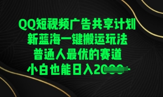 QQ短视频广告共享计划，一键搬运玩法，普通人最优的赛道轻松日入数张-678网创