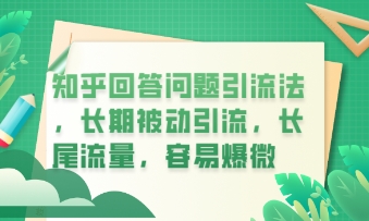 知乎回答问题引流法，长期被动引流，长尾流量，私域变现必学课程-678网创