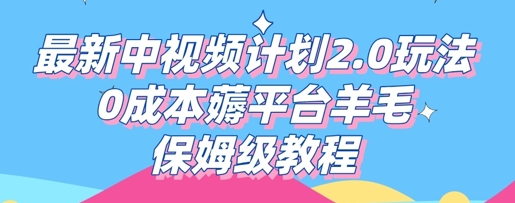最新中视频计划2.0玩法，0成本薅平台羊毛，保姆级教程-678网创