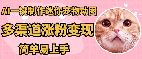 AI搬砖一件制作超迷你宠物图，5分钟一个成品，多渠道引流涨粉变现，简单易上手，保姆级教程-678网创