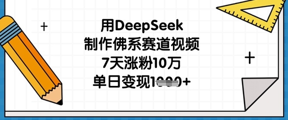 用DeepSeek制作佛系赛道视频，7天涨粉10万，单日变现1k-678网创