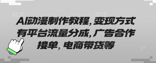 AI动漫制作教程，变现方式有平台流量分成，广告合作接单，电商带货等-678网创