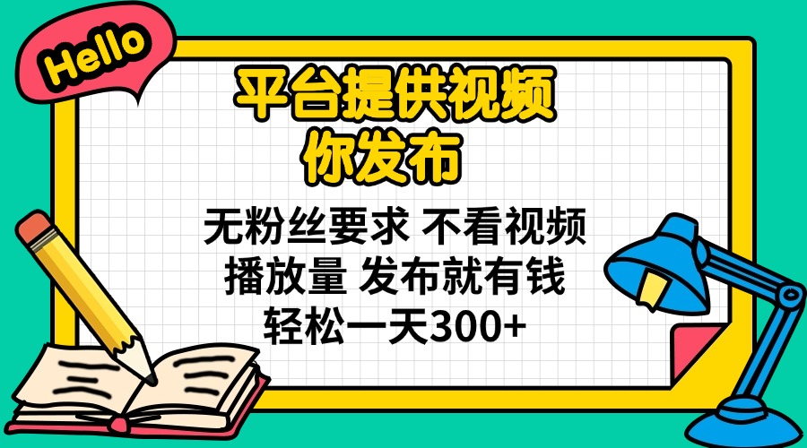 （14171期）平台提供视频 你发布 无粉丝要求 不看视频播放量 发布就有钱 轻松一天300+-678网创