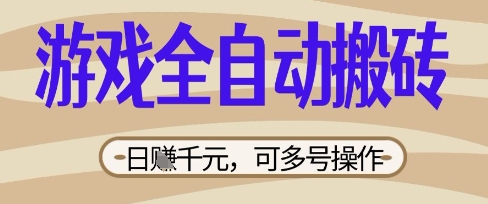 游戏全自动搬砖项目，日入数张，简单无脑有手就行，可矩阵多号操作【揭秘】-678网创