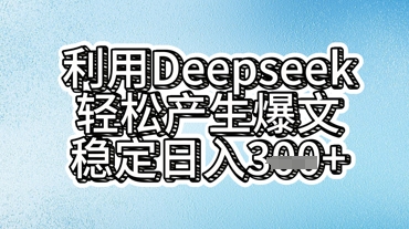 利用deepseek轻松产出爆文，稳定日入3张-678网创